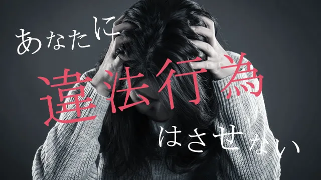 あなたに違法行為はさせない
